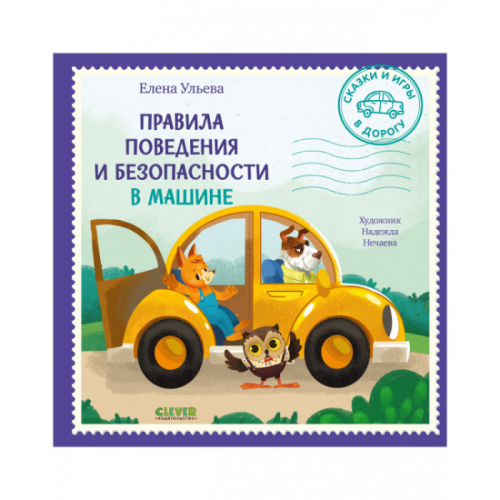 Clever Ульева Е. Сказки и игры в дорогу Правила поведения и безопасности в машине