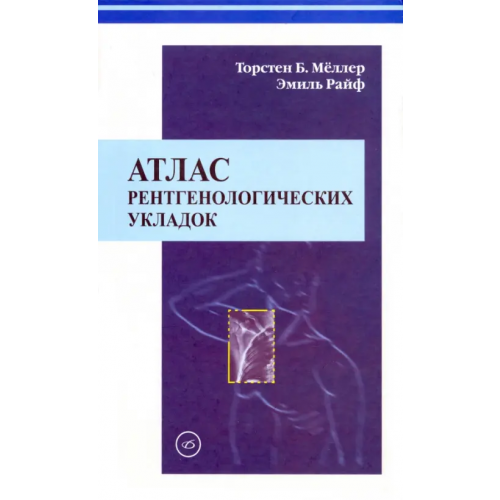 Медицинская литература Атлас рентгенологических укладок Меллер Торстен Б., Райф Эмиль