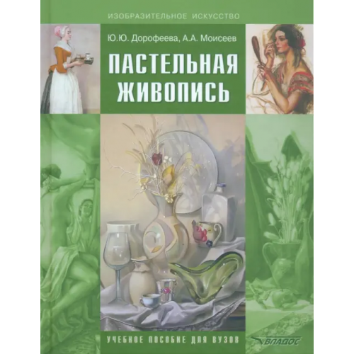 Владос Пастельная живопись. Русская реалистическая школа. Учебное пособие для студентов Дорофеева Юлия Юрьевна, Моисеев Алексей Андреевич
