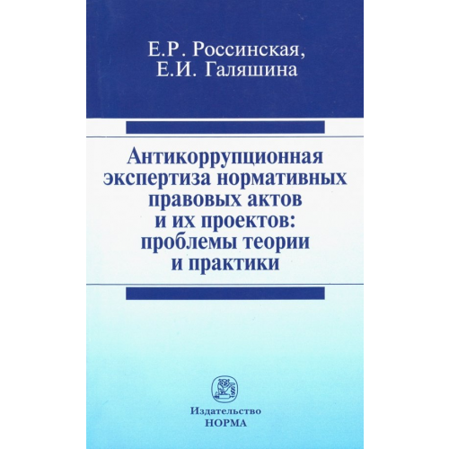 Норма Антикоррупционная экспертиза нормативных правовых актов и их проектов. Проблемы теории и практики Россинская Елена Рафаиловна, Галяшина Елена Игоревна