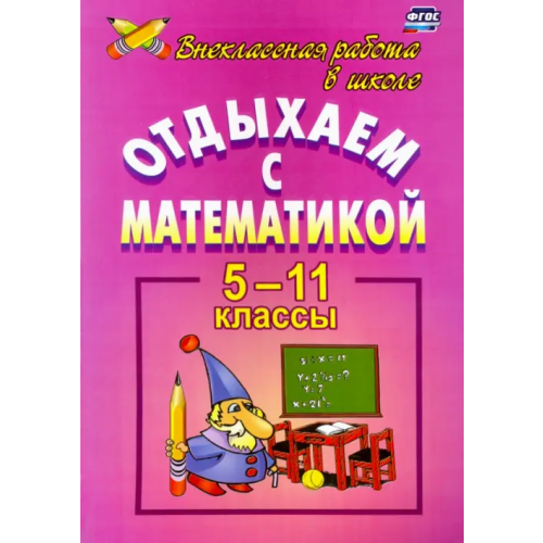 Учитель Отдыхаем с математикой. Внеклассная работа по математике. 5-11 классы Иченская Мира Александровна