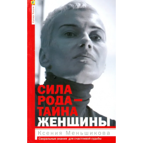 Центрполиграф Сила рода - тайна женщины. Сакральные знания для счастливой жизни Меньшикова Ксения Евгеньевна