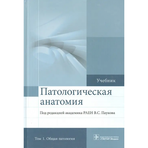 ГЭОТАР-Медиа Патологическая анатомия. Учебник. В 2-х томах. Том 1. Общая патология Пауков Вячеслав Семенович, Коган Евгения Александровна, Салтыков Б. Б