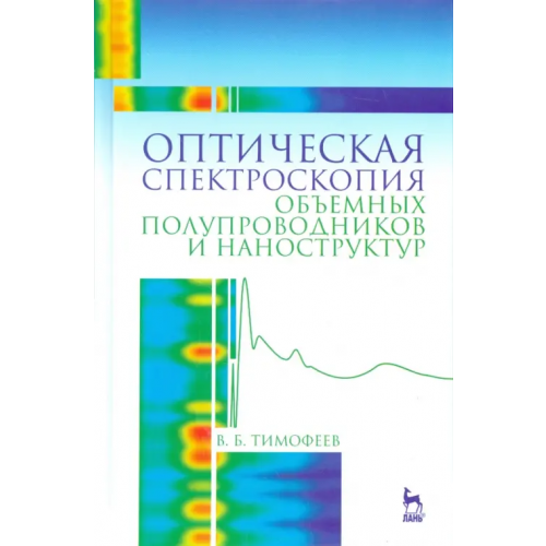 Лань Оптическая спектроскопия объемных полупроводников и наноструктур. Учебное пособие Тимофеев Владислав Борисович