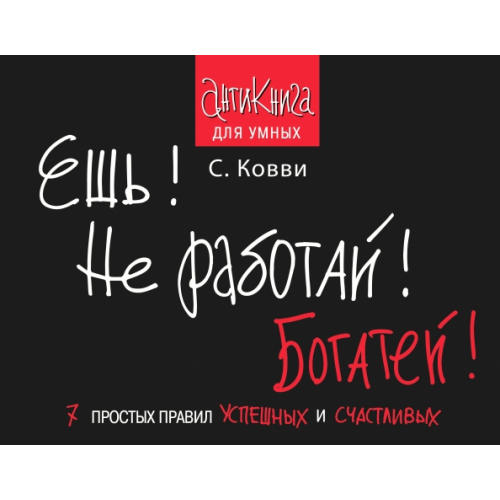 АСТ Ешь! Не работай! Богатей! 7 простых правил успешных и счастливых Ковви Стас