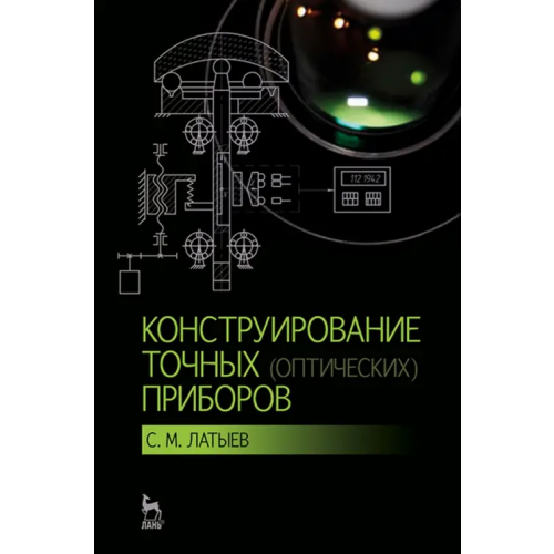 Лань Конструирование точных (оптических) приборов. Учебное пособие Латыев Святослав Михайлович