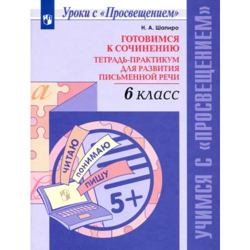 Просвещение Готовимся к сочинению. 6 класс. Тетрадь-практикум для развития письменной речи Шапиро Надежда Ароновна