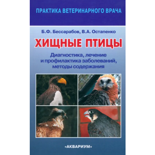 Аквариум-Принт Хищные птицы. Диагностика, лечение и профилактика заболеваний, методы содержания Бессарабов Борис Филиппович, Остапенко Владимир Алексеевич