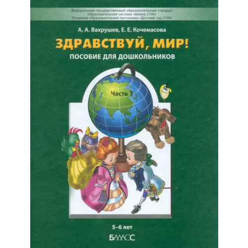 Баласс Здравствуй, мир! Учебное пособие. Познавательное развитие детей дошкольного возраста (5-6 лет). Часть 3. ФГОС Вахрушев Александр Александрович, Кочемасова Елена Евгеньевна