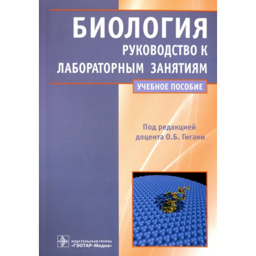 ГЭОТАР-Медиа Биология. Руководство к лабораторным занятиям. Учебное пособие Гигани Ольга Борисовна, Гигани Ольга Олеговна, Азова Мадина Мухамедовна