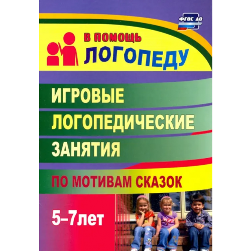 Учитель Игровые логопедические занятия по мотивам сказок. 5-7 лет. ФГОС ДО Тырышкина Ольга Викторовна