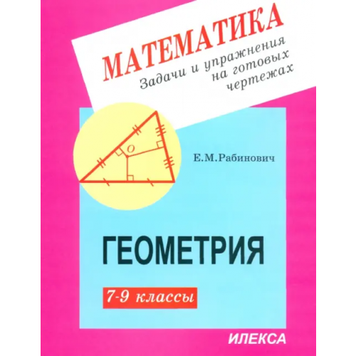 Илекса Геометрия. 7-9 классы. Задачи и упражнения на готовых чертежах Рабинович Ефим Михайлович