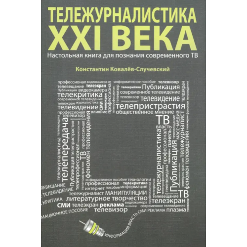 Грифон Тележурналистика XXI века. Настольная книга для познания современного ТВ Ковалев-Случевский Константин Петрович