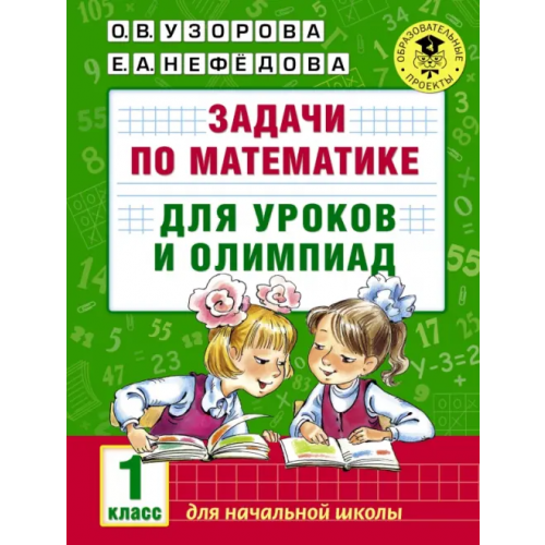 АСТ Задачи по математике для уроков и олимпиад. 1 класс Нефёдова Елена Алексеевна, Узорова Ольга Васильевна