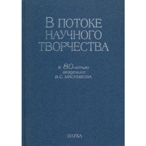 Наука В потоке научного творчества. К 80-летию академика В.С. Мясникова Алпатов Владимир Михайлович, Алаев Леонид Борисович, Бокщанин Алексей Анатольевич