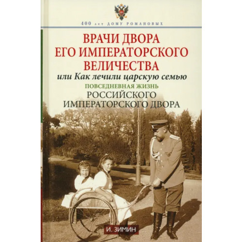 Центрполиграф Врачи двора Его Императорского Величества, или Как лечили царскую семью Зимин Игорь Викторович