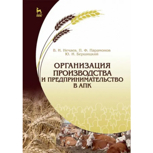 Лань Организация производства и предпринимательство в АПК. Учебник Парамонов Петр Филиппович, Бершицкий Юрий Иосифович, Нечаев Василий Иванович