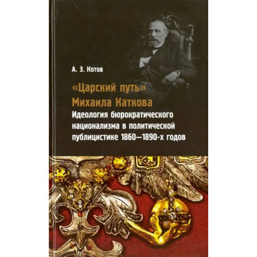 Владимир Даль "Царский путь" Михаила Каткова. Идеология бюрократического национализма в политической публицистике Котов Александр Эдуардович