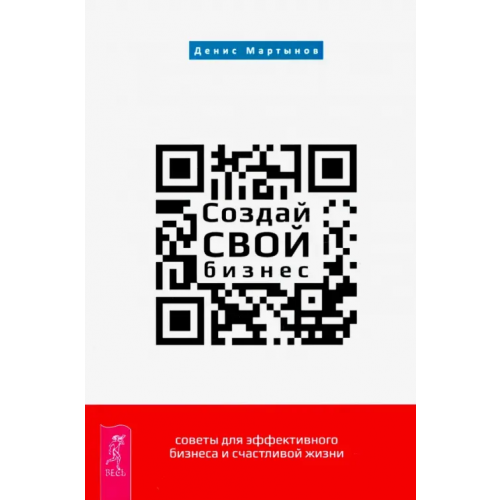 Весь Создай СВОЙ бизнес. Советы для эффективного бизнеса и счастливой жизни Мартынов Денис