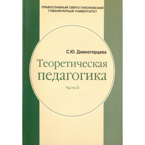 Православный Свято-Тихоновский гуманитарный университет (ПСТГУ) Теоретическая педагогика. В 2 частях. Часть 2. Теория обучения. Управление образовательными системам Дивногорцева Светлана Юрьевна
