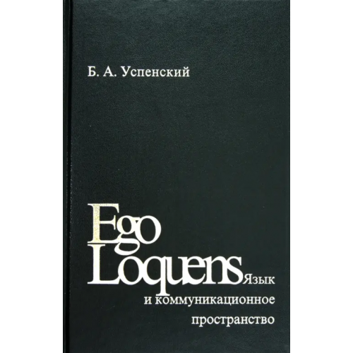 РГГУ Ego Loquens. Язык и коммуникационное пространство Успенский Борис Андреевич