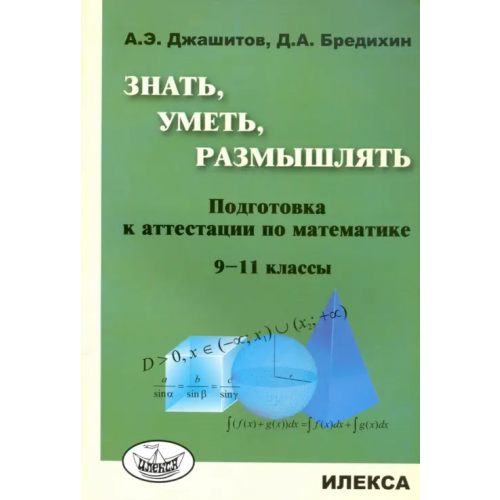 Илекса Математика. 9-11 класс. Знать, уметь, размышлять. Подготовка к аттестации Джашитов Александр Эммануилович, Бредихин Дмитрий Александрович