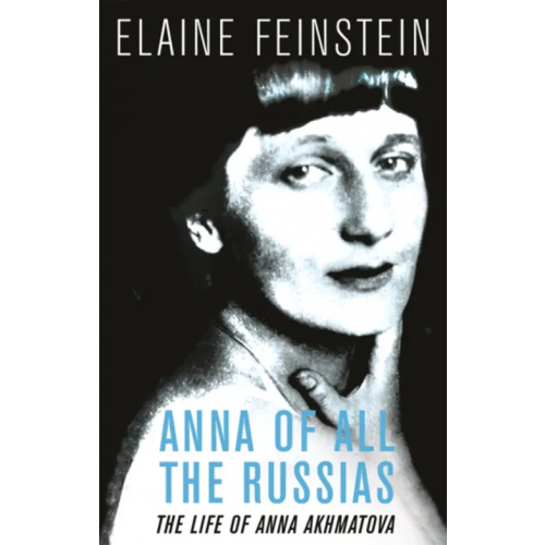 Orion Anna of All the Russias. A Life of Anna Akhmatova Feinstein Elaine