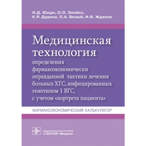 ГЭОТАР-Медиа Медицинская технология определения фармакоэкономически оправданной тактики лечения больных ХГС Ющук Николай Дмитриевич, Знойко Ольга Олеговна, Дудина Кристина Романовна