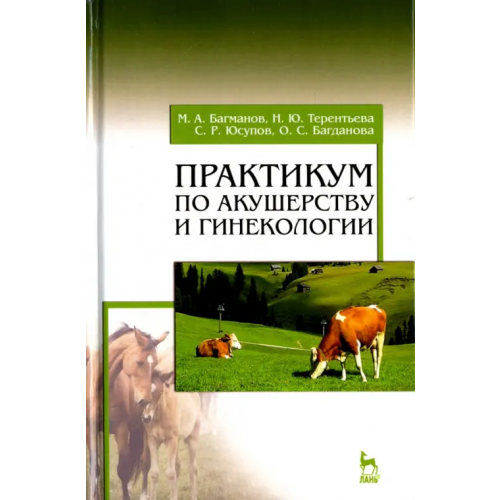 Лань Практикум по акушерству и гинекологии. Учебное пособие Багманов Минереис Алиуллович, Терентьева Наталья Юрьевна, Юсупов Самат Равхатович