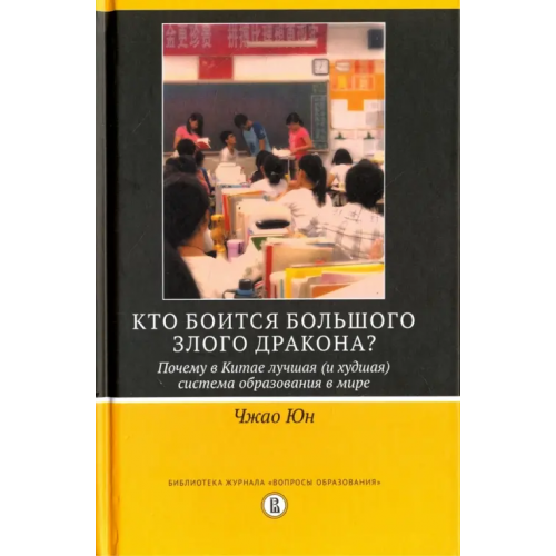 Издательский Дом ВШЭ Кто боится большого злого дракона? Почему в Китае лучшая (и худшая) система образования в мире Юн Чжао