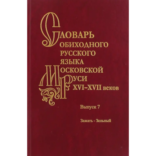 Наука Словарь обиходного русского языка Московской Руси XVI-XVII вв. Выпуск 7. Зажать-Зельный Васильева Ольга Владимировна, Генералова Е. В., Зиновьева Е. И