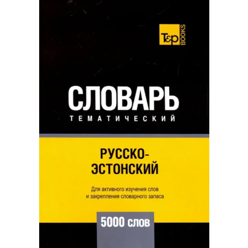 T&P Books Русско-эстонский тематический словарь. 5000 слов Таранов Андрей Михайлович