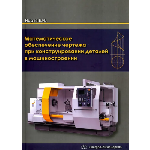 Инфра-Инженерия Математическое обеспечение чертежа при конструировании деталей в машиностроении Нартя Владимир Ильич