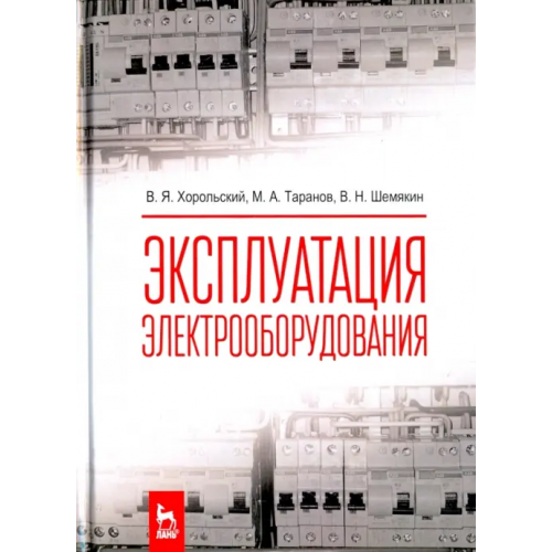 Лань Эксплуатация электрооборудования. Учебник Хорольский Владимир Яковлевич, Таранов Михаил Алексеевич, Шемякин Виталий Николаевич