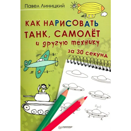 Питер Как нарисовать танк, самолёт и другую технику за 30 секунд Линицкий Павел