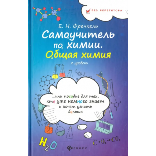 Феникс Самоучитель по химии, или Пособие для тех, кто уже немного знает. Общая химия. 2 уровень Френкель Евгения Николаевна