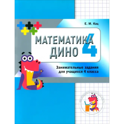 МЦНМО Математика Дино. Сборник занимательных заданий для учащихся 4 класса Кац Женя