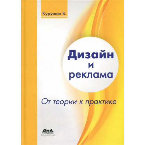 ДМК-Пресс Дизайн и реклама. От теории к практике Курушин Владимир Дмитриевич