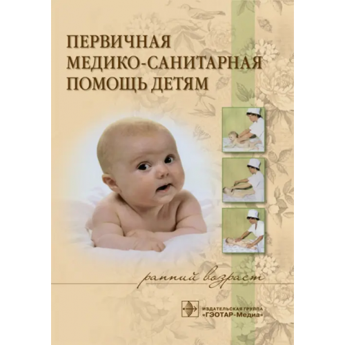 ГЭОТАР-Медиа Первичная медико-санитарная помощь детям (ранний возраст). Учебное пособие Костюкова Элеонора Олеговна, Широкова Нина Викторовна, Иванова Надежда Васильевна, Буркастова Людмила Николаевна