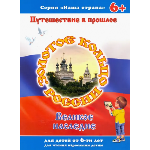 Феникс+ Наша страна. Путешествие в прошлое. Золотое кольцо России. Великое наследие. 6+