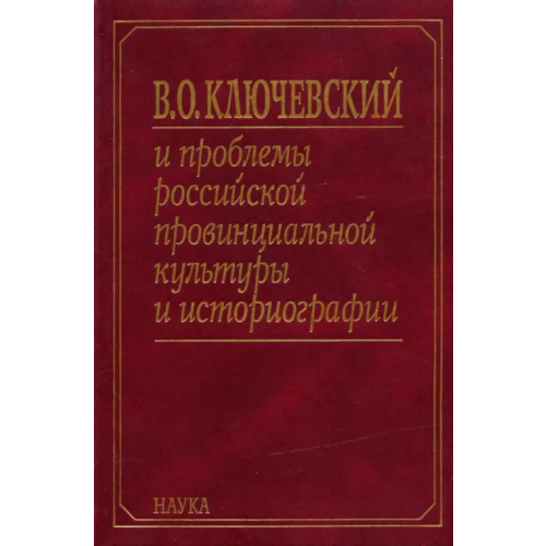 Наука В. О. Ключевский и проблемы российской провинциальной культуры и историографии. В 2 книгах. Книга 1