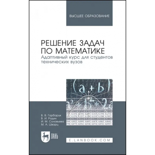 Лань Решение задач по математике. Адаптивный курс для студентов технических вузов. Учебное пособие Гарбарук Виктор Владимирович, Родин Владимир Иванович, Соловьева Ирина Михайловна