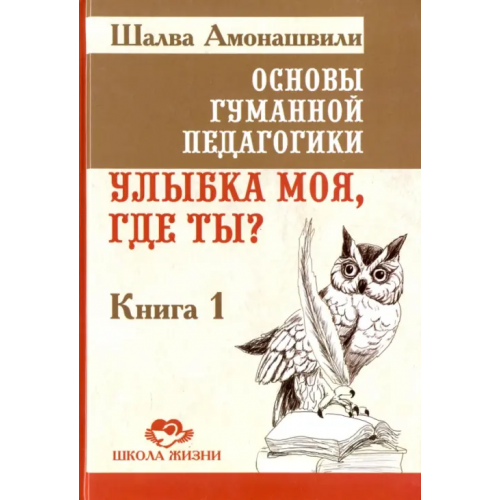 Амрита Основы гуманной педагогики. Улыбка моя, где ты? Книга 1 Амонашвили Шалва Александрович