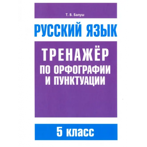 Попурри Русский язык. 5 класс. Тренажер по орфографии и пунктуации Балуш Татьяна Владимировна
