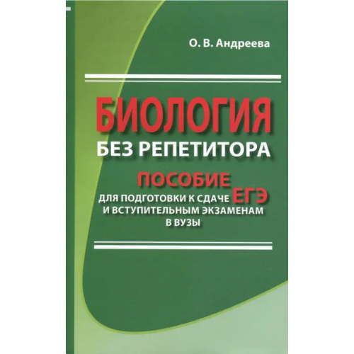 Славянский Дом Книги Биология без репетитора. Пособие для подготовки к сдаче ЕГЭ и вступительным экзаменам в вузы Андреева Ольга Владимировна