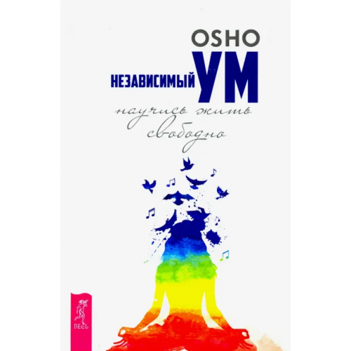 Весь Независимый ум. Научись жить свободно Ошо Багван Шри Раджниш
