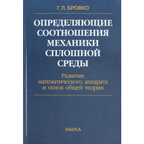 Наука Определяющие соотношения механики сплошной среды. Развитие математического аппарата Бровко Георгий Леонидович
