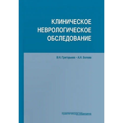 Практическая медицина Клиническое неврологическое обследование Григорьева Вера Наумовна, Белова Анна Наумовна