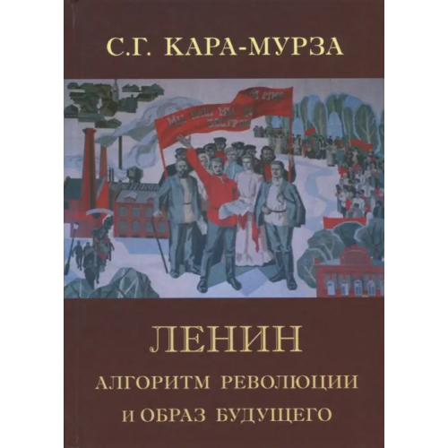 Академический проект Ленин. Алгоритм революции и образ будущего Кара-Мурза Сергей Георгиевич