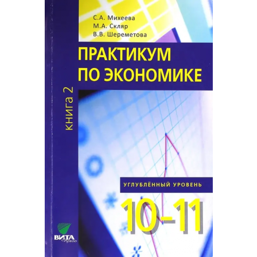 Вита-Пресс Экономика. 10-11 классы. Практикум. Углубленный уровень. В 2-х книгах. Книга 2. ФГОС Шереметова Вера Владимировна, Скляр Моисей Абрамович, Михеева Светлана Александровна